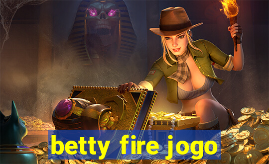 betty fire jogo