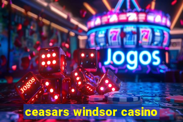 ceasars windsor casino