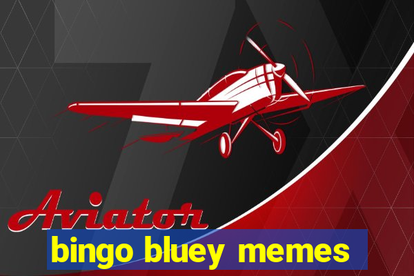 bingo bluey memes