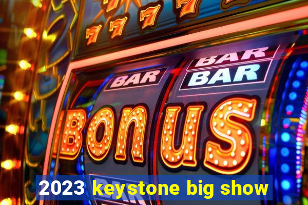 2023 keystone big show