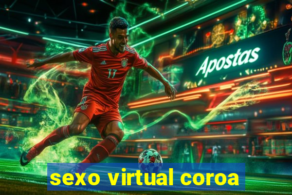 sexo virtual coroa