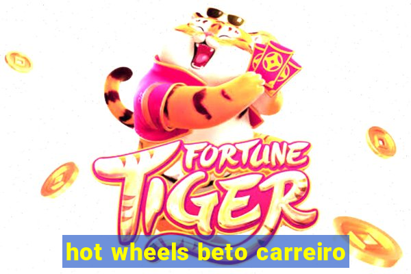 hot wheels beto carreiro