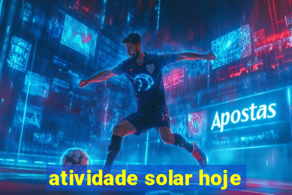 atividade solar hoje