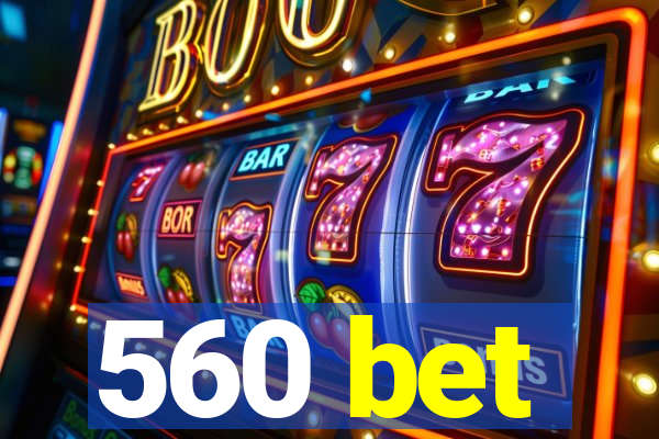 560 bet