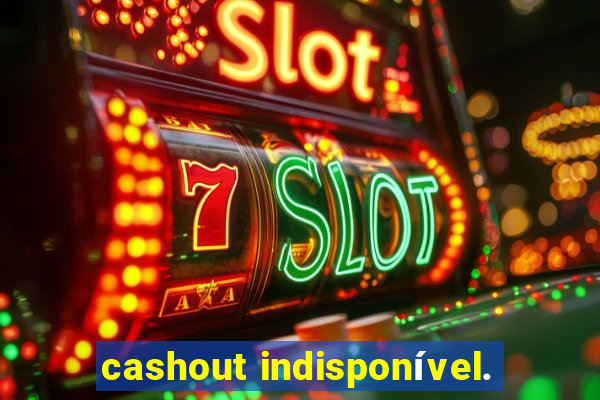 cashout indisponível.