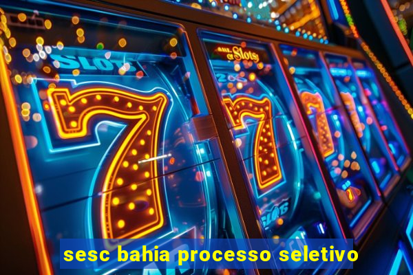 sesc bahia processo seletivo