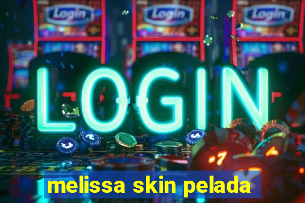 melissa skin pelada