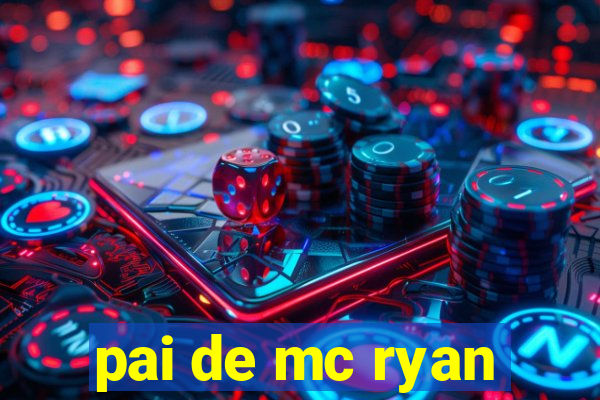 pai de mc ryan