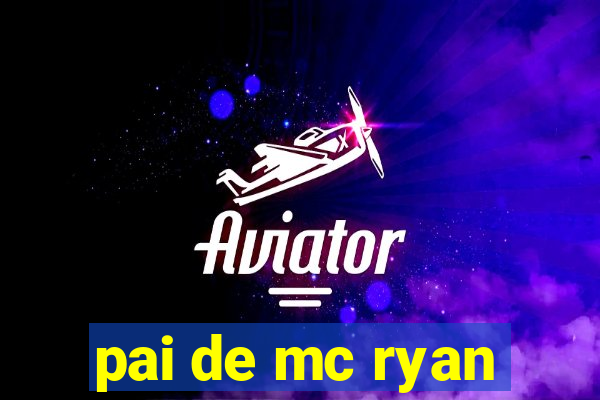 pai de mc ryan