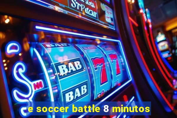 e soccer battle 8 minutos