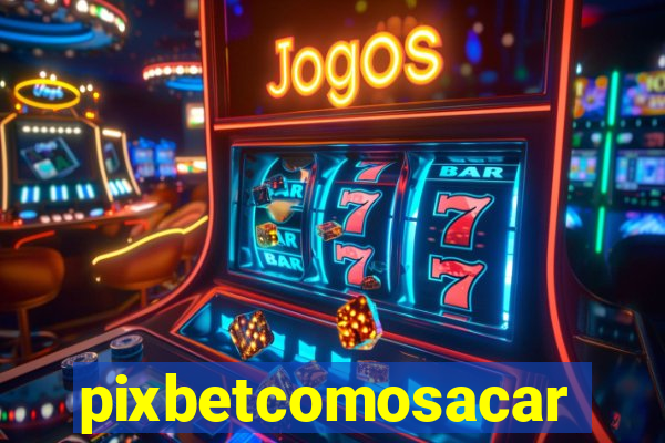 pixbetcomosacar