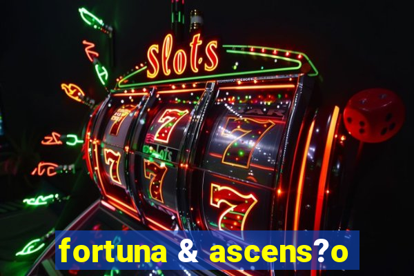 fortuna & ascens?o