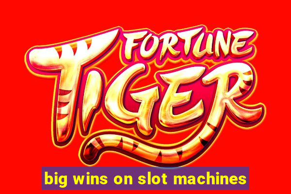 big wins on slot machines