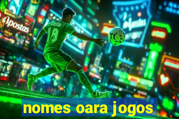 nomes oara jogos