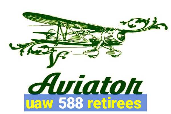 uaw 588 retirees