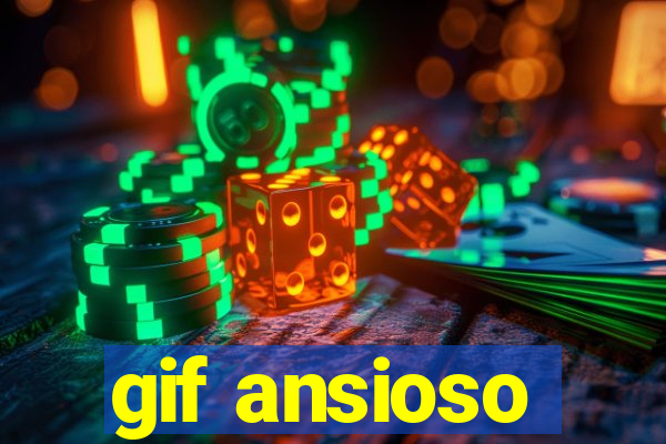 gif ansioso