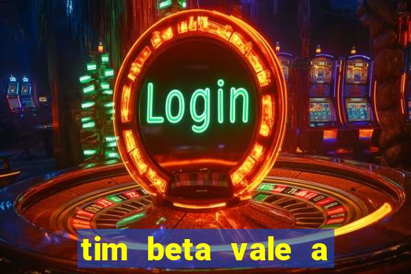 tim beta vale a pena 2024