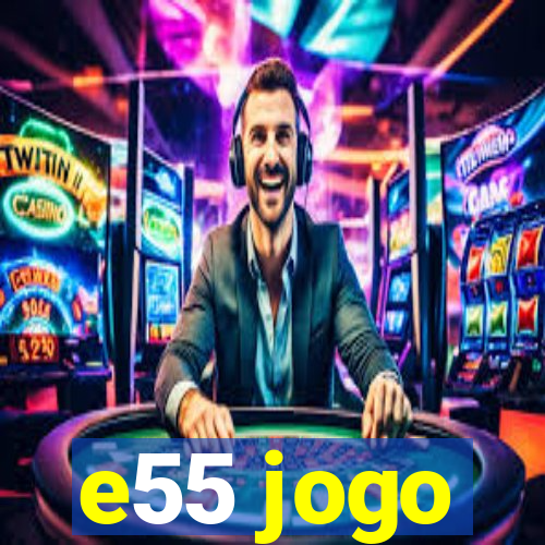 e55 jogo