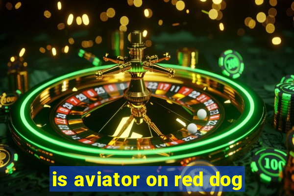 is aviator on red dog