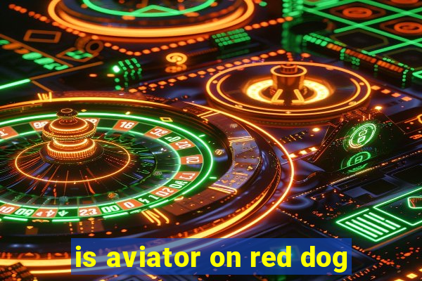 is aviator on red dog