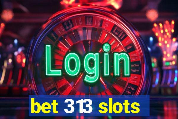 bet 313 slots