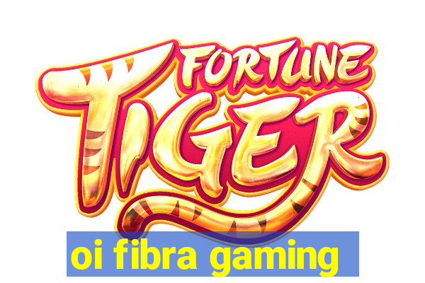 oi fibra gaming