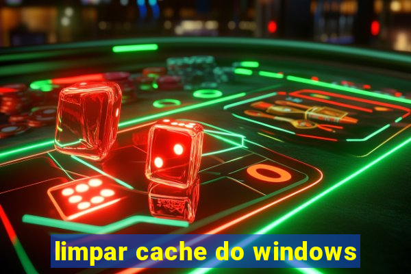 limpar cache do windows