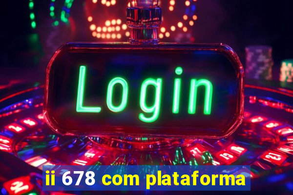 ii 678 com plataforma