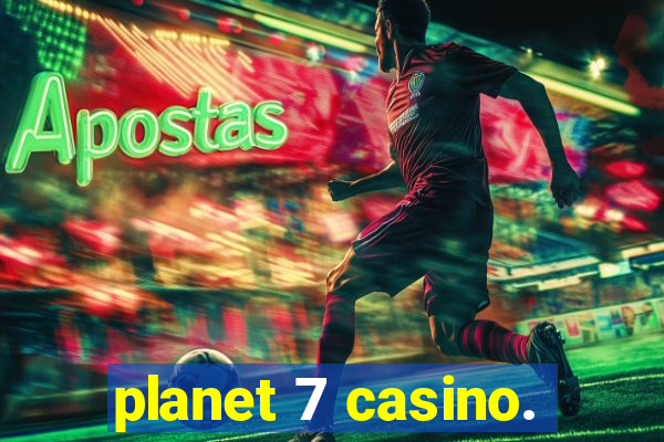 planet 7 casino.