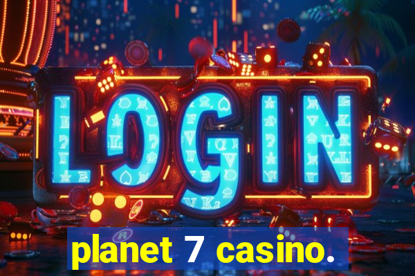 planet 7 casino.