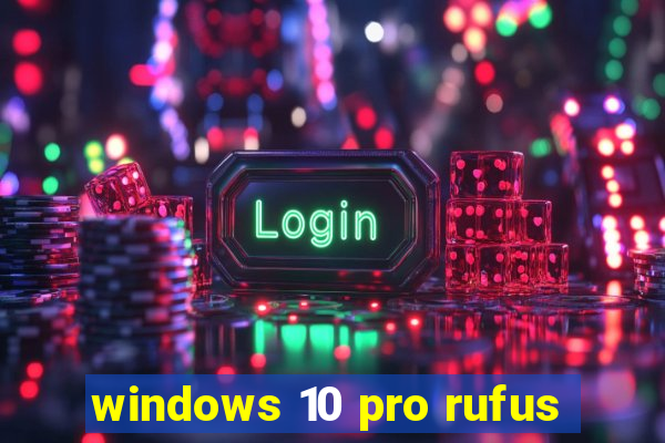 windows 10 pro rufus