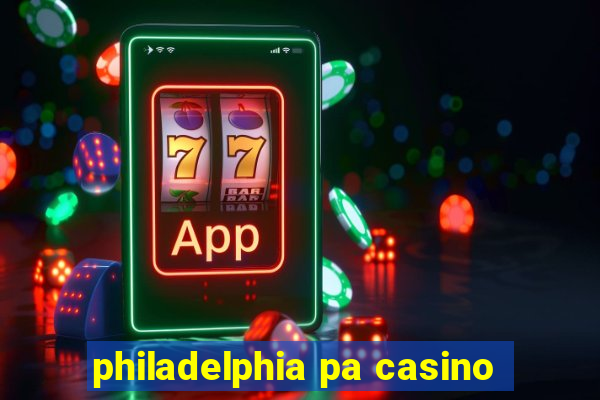 philadelphia pa casino