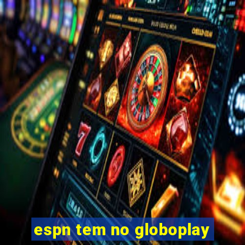 espn tem no globoplay