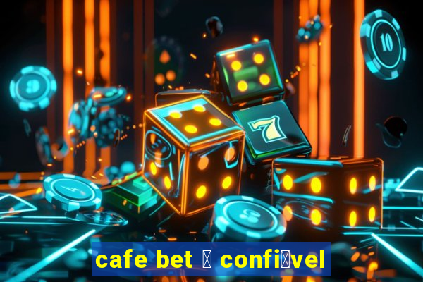 cafe bet 茅 confi谩vel