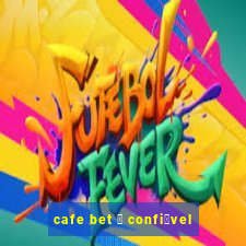 cafe bet 茅 confi谩vel