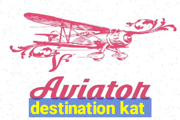 destination kat