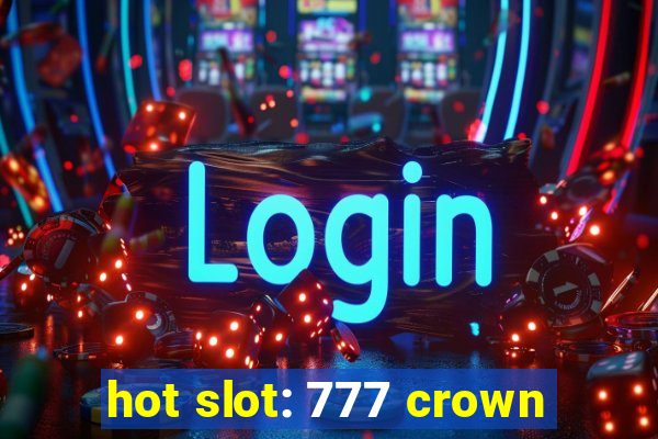 hot slot: 777 crown