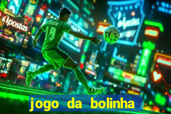 jogo da bolinha ganha dinheiro