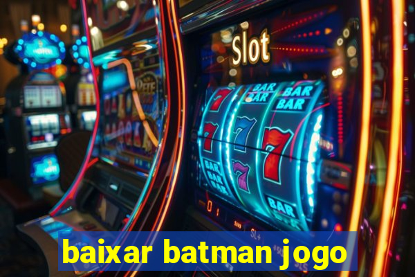 baixar batman jogo