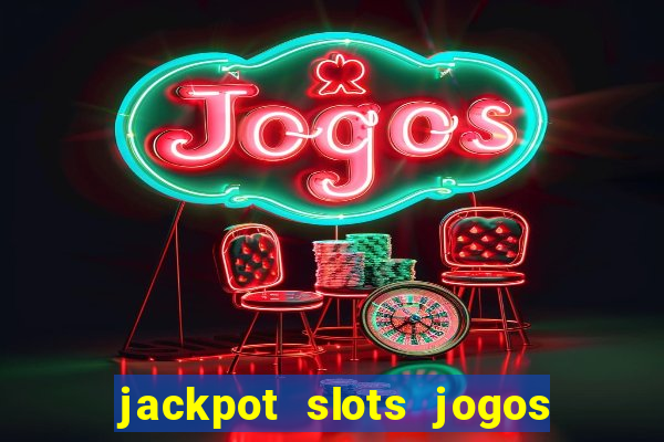 jackpot slots jogos de cassino