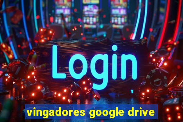 vingadores google drive