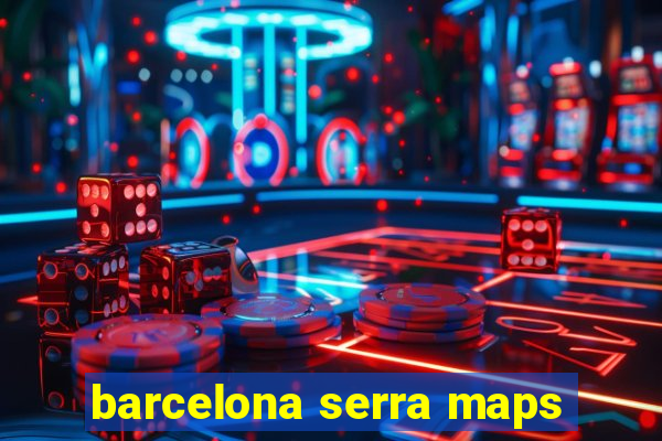 barcelona serra maps