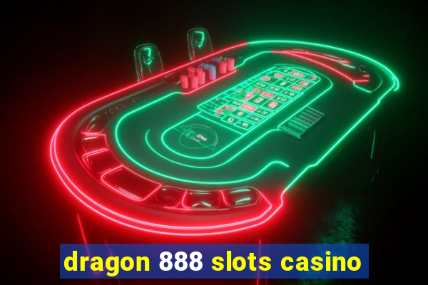 dragon 888 slots casino