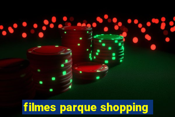 filmes parque shopping