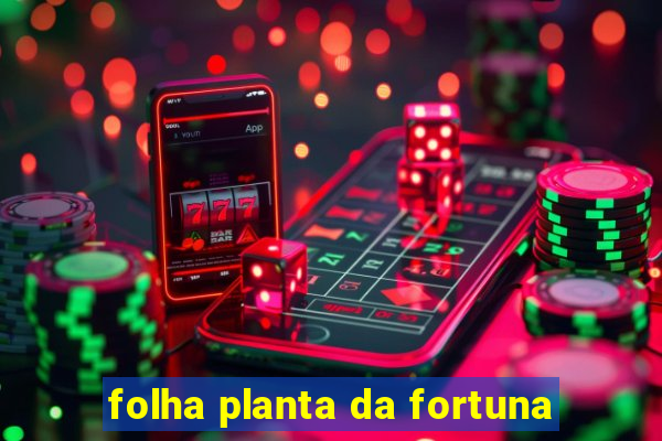 folha planta da fortuna