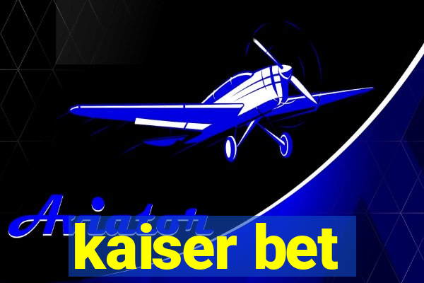 kaiser bet