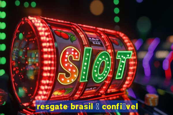 resgate brasil 茅 confi谩vel