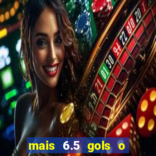 mais 6.5 gols o que significa