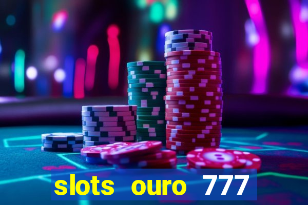 slots ouro 777 paga mesmo