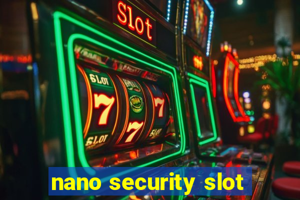 nano security slot